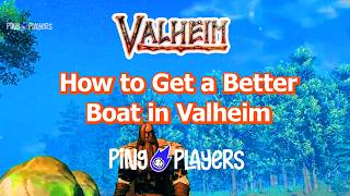 How to Get a Better Boat in Valheim (Easy Guide)