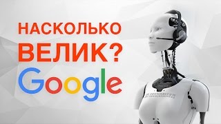 Насколько Велик? - НАСКОЛЬКО ВЕЛИК GOOGLE?