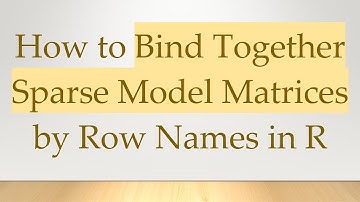 How to Bind Together Sparse Model Matrices by Row Names in R