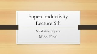 Superconductivity#Lecture 6#Solid State Physics#M.Sc. Final