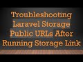 Troubleshooting Laravel Storage Public URLs After Running Storage Link