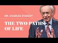 The Two Paths of Life – Dr. Charles Stanley