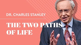 The Two Paths of Life - Dr. Charles Stanley