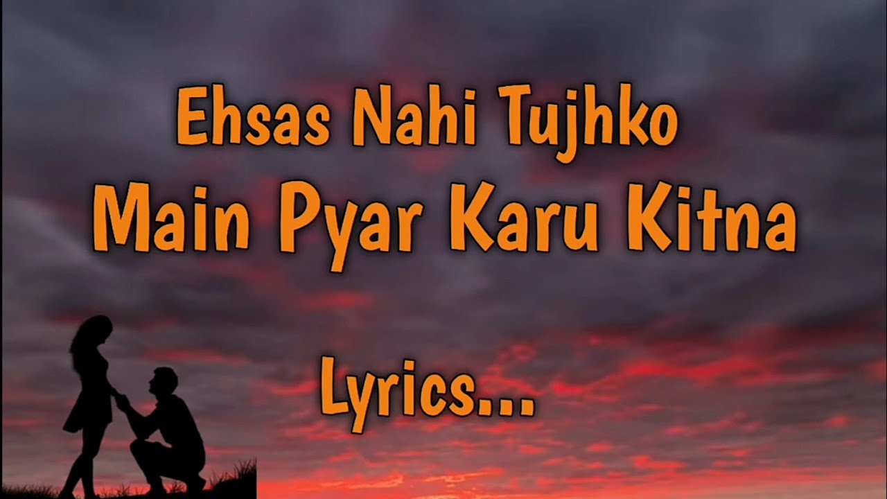 Ehsas nahi tujhko main pyar karu kitna lyrics