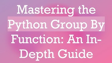 Mastering the Python Group By Function: An In-Depth Guide