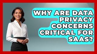 Why Are Data Privacy Concerns Critical For SaaS? - The SaaS Pros Breakdown