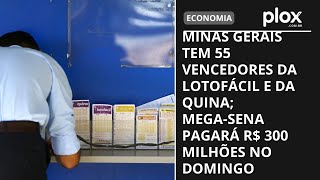 Minas Gerais tem 55 vencedores da Lotofácil e da Quina; Mega-Sena pagará R$ 300 milhões no domingo