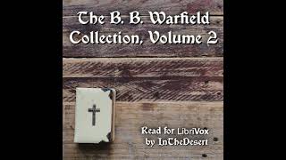 The B. B. Warfield Collection, Volume 2 by Benjamin B. Warfield Part 1/2 | Full Audio Book