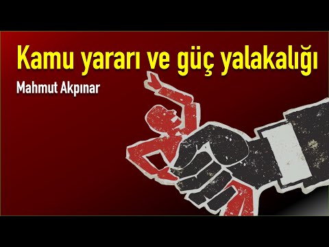 Kamu yararı ve güç yalakalığı [Mahmut Akpınar]