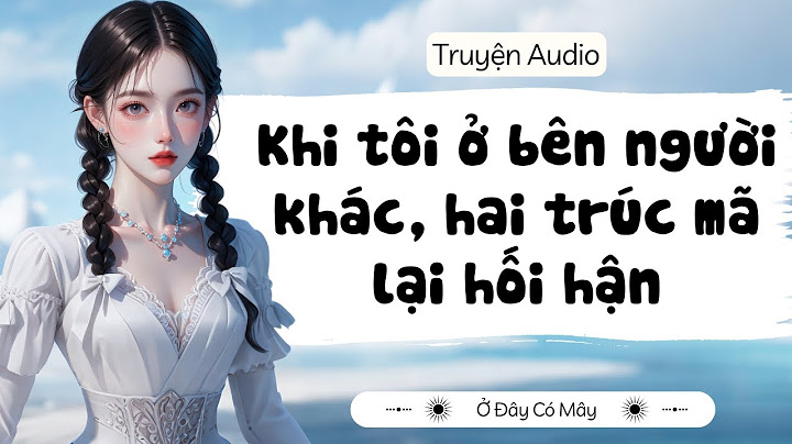 [ Truyện Audio ] Khi tôi ở bên người khác, hai trúc mã lại hối hận | Ở Đây Có Mây