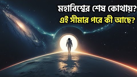 মহাবিশ্বের শেষ কোথায়? যা জানলে আপনার মাথা ঘুরে যাবে!