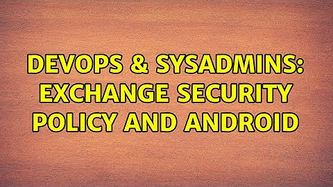 DevOps & SysAdmins: Exchange Security Policy and Android (3 Solutions!!)