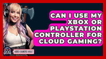 Can I Use My Xbox Or PlayStation Controller For Cloud Gaming? - Video Gamers Vault