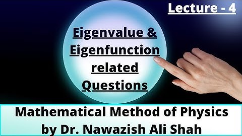 Eigenvalue & Eigenfunction related Questions,Mathematical Method of Physics by Dr. Nawazish Ali Shah