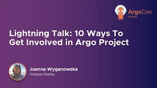 Lightning Talk: 10 Ways To Get Involved in Argo Project - Joanna Wyganowska, Octopus Deploy