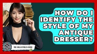 How Do I Identify The Style Of My Antique Dresser? - The Collectibles Guide
