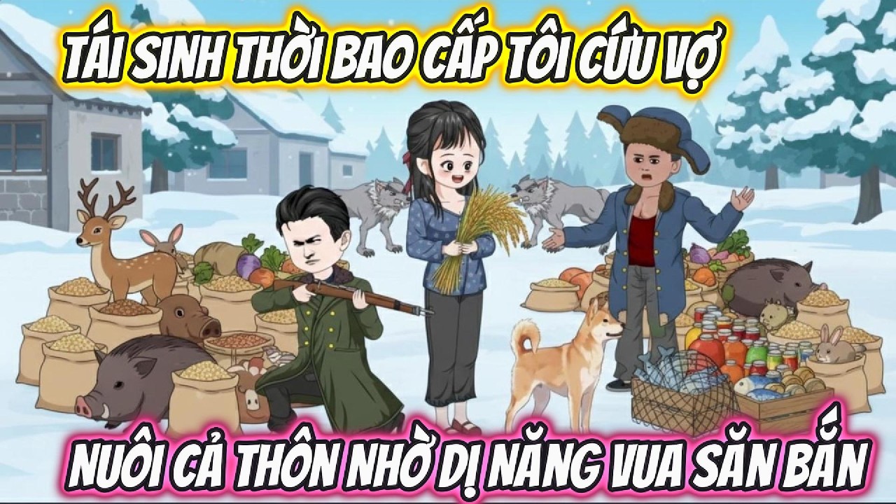 Tái Sinh Thời Bao Cấp Tôi Cứu Vợ Nuôi Cả Thôn Nhờ Dị Năng Vua Săn Bắn Full Bộ | Phan Vietsub