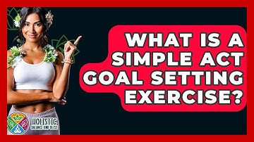 What Is A Simple ACT Goal Setting Exercise? - Holistic Balance And Bliss