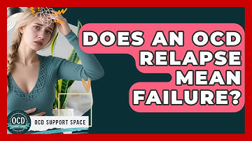 Does An OCD Relapse Mean Failure? - OCD Support Space