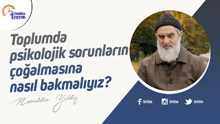 Toplumda psikolojik sorunların çoğalmasına nasıl bakmalıyız?