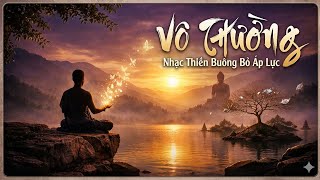 Vô Thường – Nhạc Thiền Buông Bỏ Áp Lực | Thư Giãn Tâm Trí, An Nhiên Từng Khoảnh Khắc.