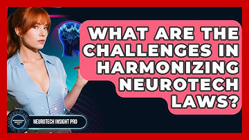 What Are The Challenges In Harmonizing Neurotech Laws? - Neurotech Insight Pro