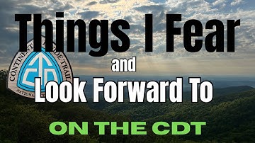 Things I Fear And Things I Look Forward To On My Continental Divide Thru Hike Attempt in 2026