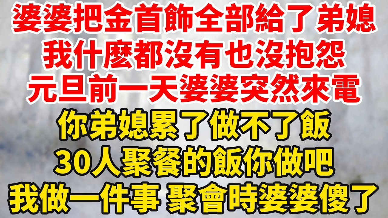 婆婆把金首飾全部給了弟媳，我什麽都沒有也沒抱怨，元旦前一天婆婆突然來電，你弟媳累了做不了飯，30人聚餐的飯你做吧，我只做一件事聚會時婆婆傻眼了！