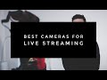 Best Cameras for Live Streaming