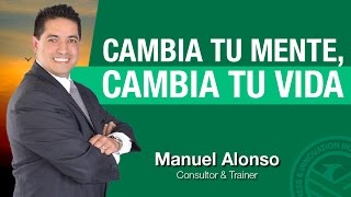 Manuel Alonso  Cambia tu mente cambia tu vida