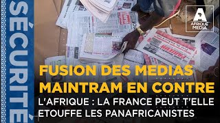 FUSION DES MEDIAS MAINTRAM EN CONTRE L'AFRIQUE : LA FRANCE PEUT T'ELLE ETOUFFE LES PANAFRICANISTES screenshot 2