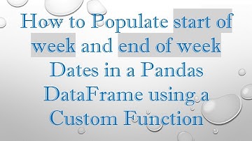 How to Populate start of week and end of week Dates in a Pandas DataFrame using a Custom Function