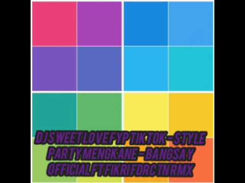DJ SWEET LOVE FYP TIK TOK - STYLE PARTY MENGKANE - BANGSAY OFFICIAL Ft FIKRI FDRCTN RMX