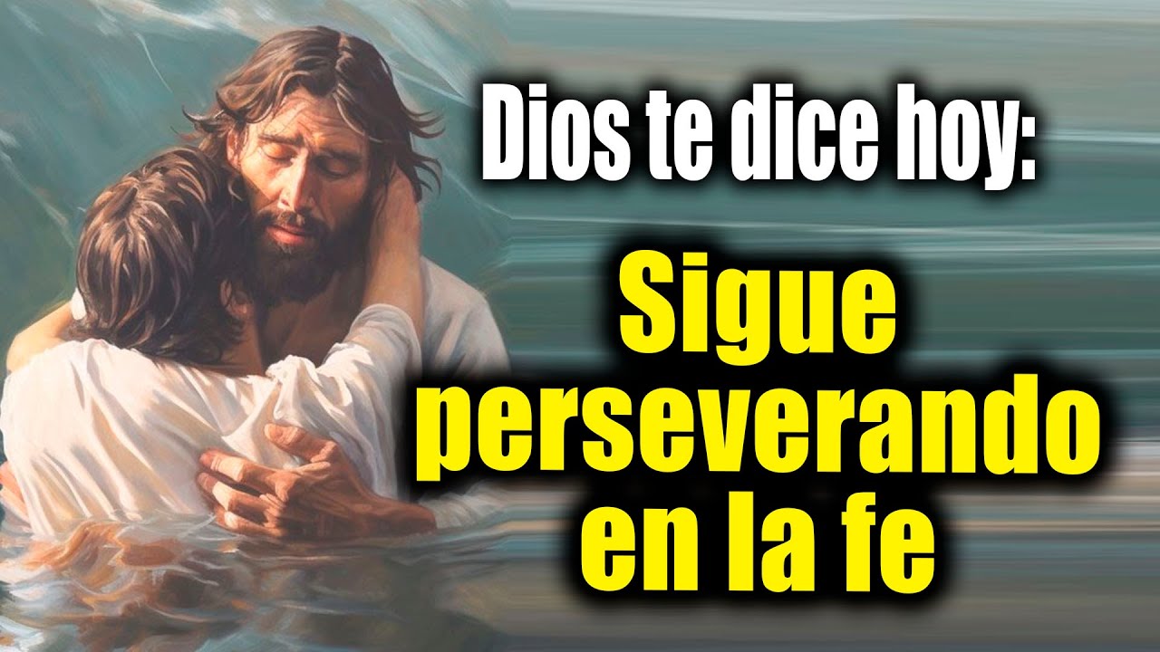 DIOS TE DICE HOY - Sigue perseverando en la fe - YouTube