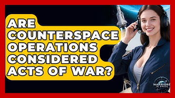 Are Counterspace Operations Considered Acts of War? | Warriors In Space