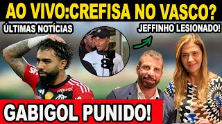 AO VIVO: CREFISA NO VASCO? GABIGOL PUNIDO! JEFFINHO LESIONADO! ÚLTIMAS NOTÍCIAS!