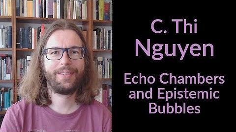 C. Thi Nguyen - Echo Chambers and Epistemic Bubbles