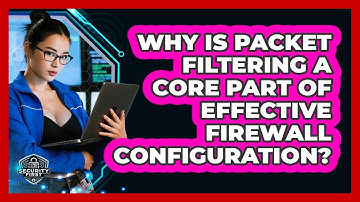 Why Is Packet Filtering A Core Part Of Effective Firewall Configuration? - SecurityFirstCorp.com