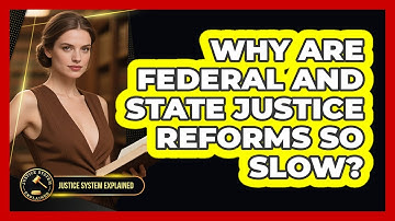 Why Are Federal And State Justice Reforms So Slow? - Justice System Explained