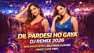 Dil Pardesi Ho Gaya Dj Remix 2026  Bass Driven Energy  Bollywood Club Mix  Dance Floor Vibes