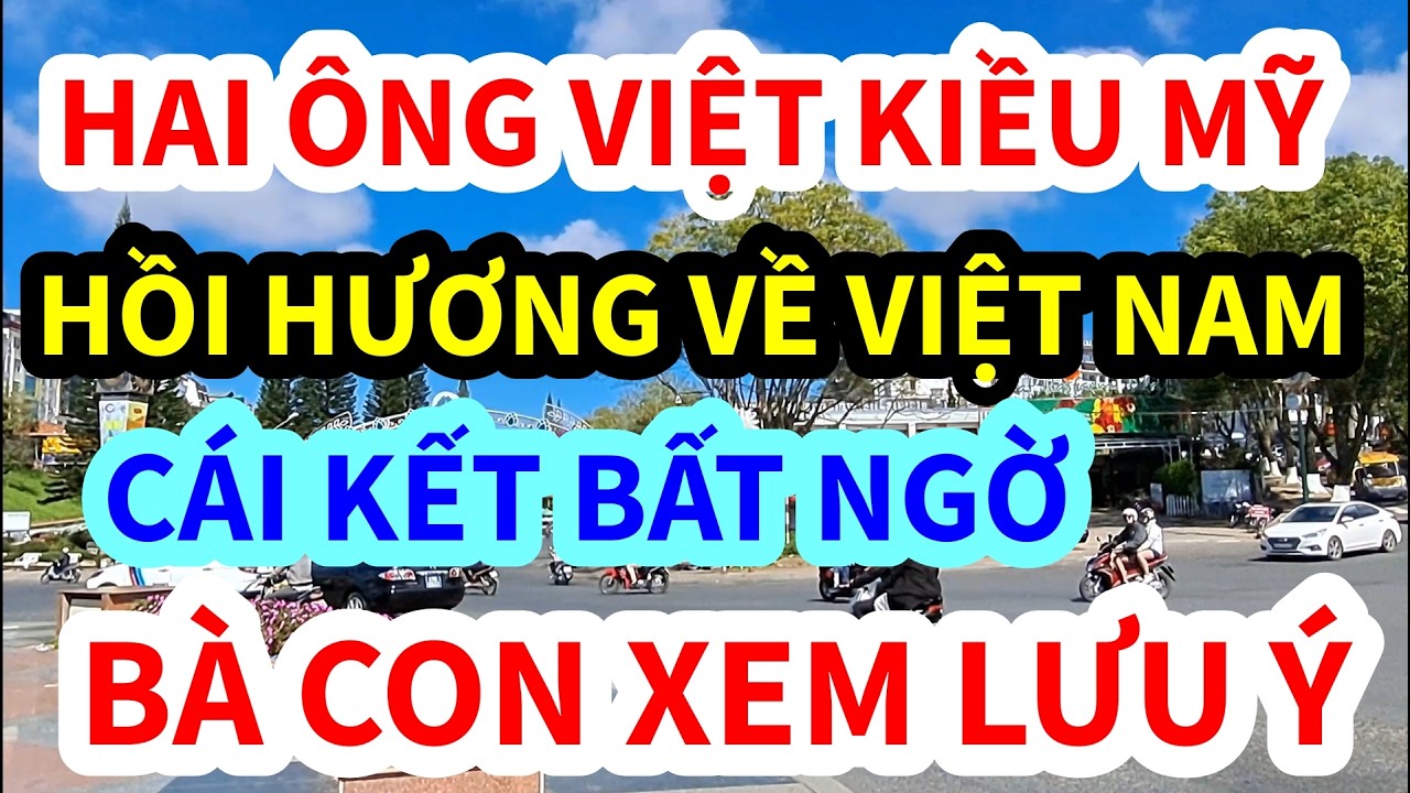 HAI ÔNG VIỆT KIỀU, HỒI HƯƠNG VỀ VIỆT NAM SỐNG - CÁI KẾT BẤT NGỜ TRONG CUỘC SỐNG MỚI 