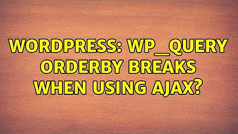 Wordpress: WP_Query orderby breaks when using AJAX? (3 Solutions!!)