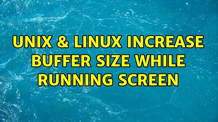 Unix & Linux: Increase buffer size while running screen (4 Solutions!!)