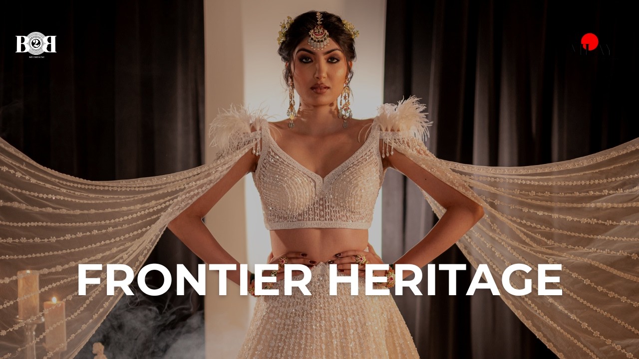 Frontier Heritage Fashion Film | Celebrating South Asian Style & Trends 