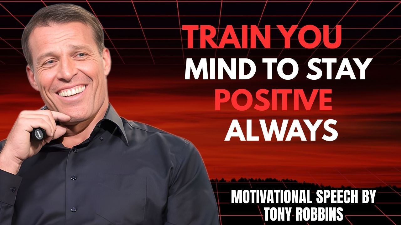 How To Train Your Mind To Stay Positive In Any Situation - Tony Robbins ...