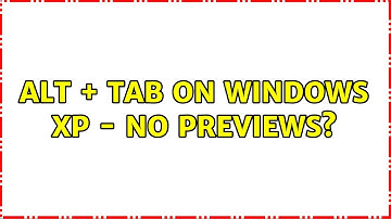 Alt + Tab on Windows XP - No previews? (3 Solutions!!)