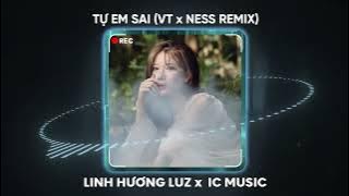 Tự Em Sai (VT x NESS REMIX) - Linh Hương Luz x IC Music | Miên man trong đêm tim loạn nhịp vì đang