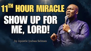 GOD OF THE 11TH HOUR SHOW UP FOR ME THIS WEEK | Apostle Joshua Selman