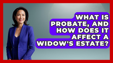 What Is Probate, And How Does It Affect A Widow