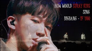 How Would STRAY KIDS Sing - BIGBANG "IF YOU"